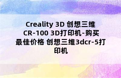 Creality 3D 创想三维 CR-100 3D打印机-购买最佳价格 创想三维3dcr-5打印机